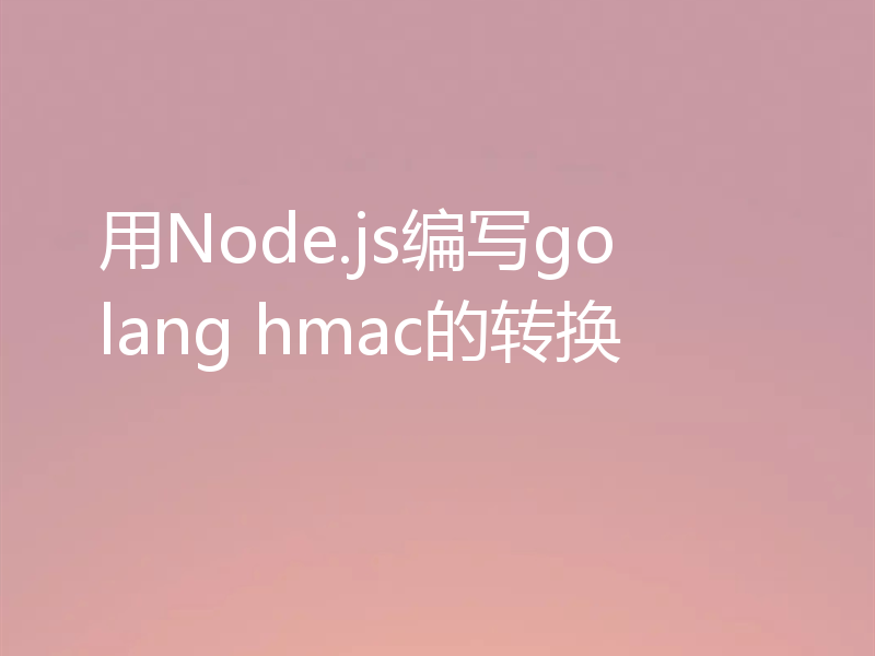 用Node.js编写go lang hmac的转换
