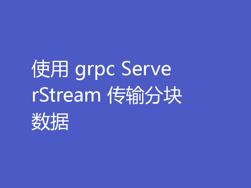 使用 grpc ServerStream 传输分块数据