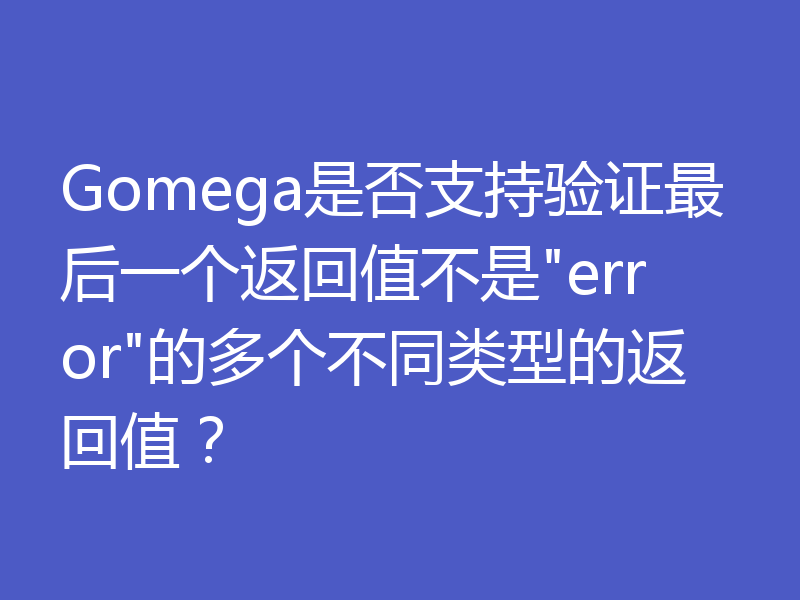 Gomega是否支持验证最后一个返回值不是