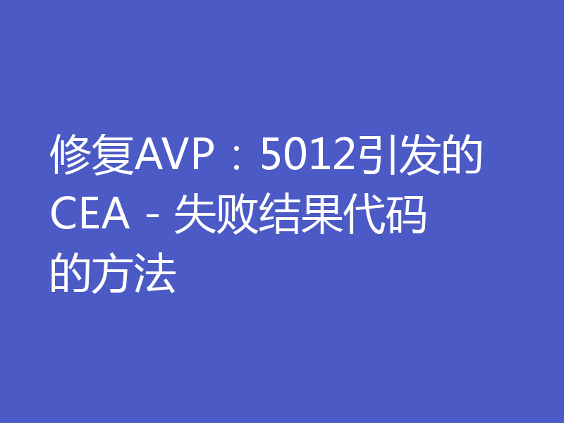 修复AVP：5012引发的CEA - 失败结果代码的方法