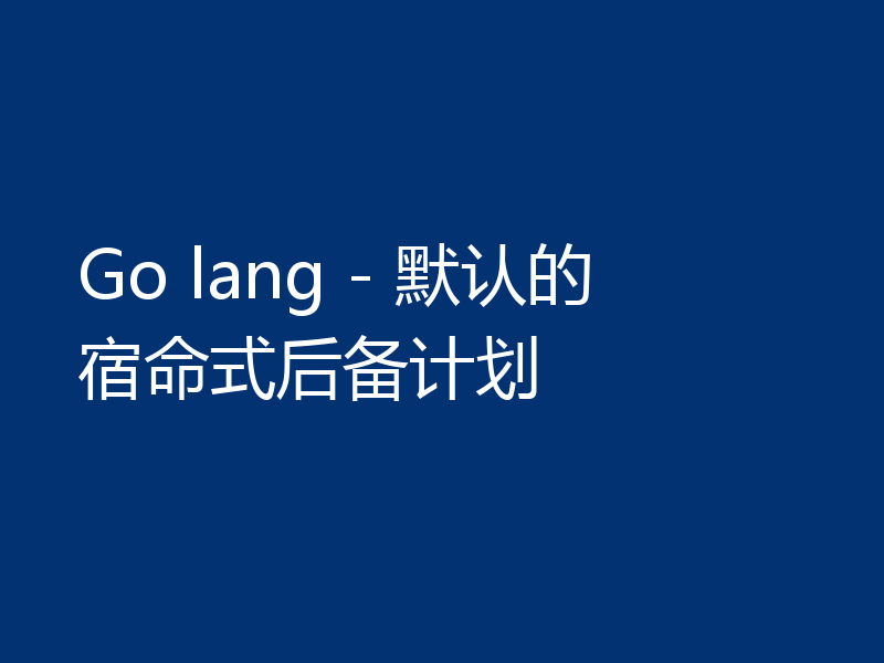 Go lang - 默认的宿命式后备计划
