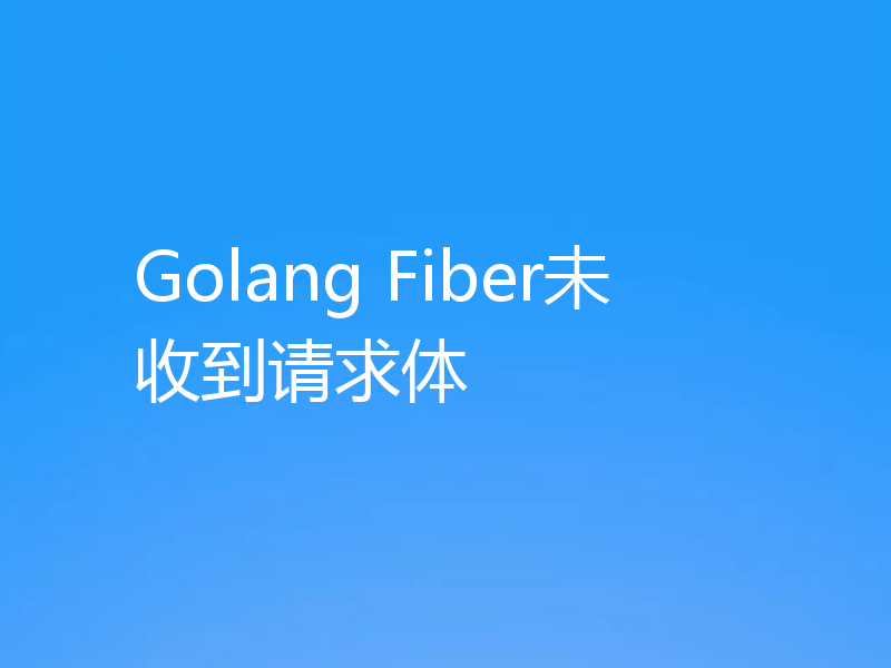 Golang Fiber未收到请求体