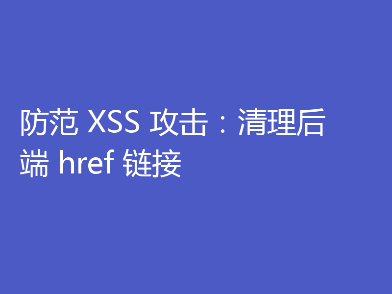 防范 XSS 攻击：清理后端 href 链接