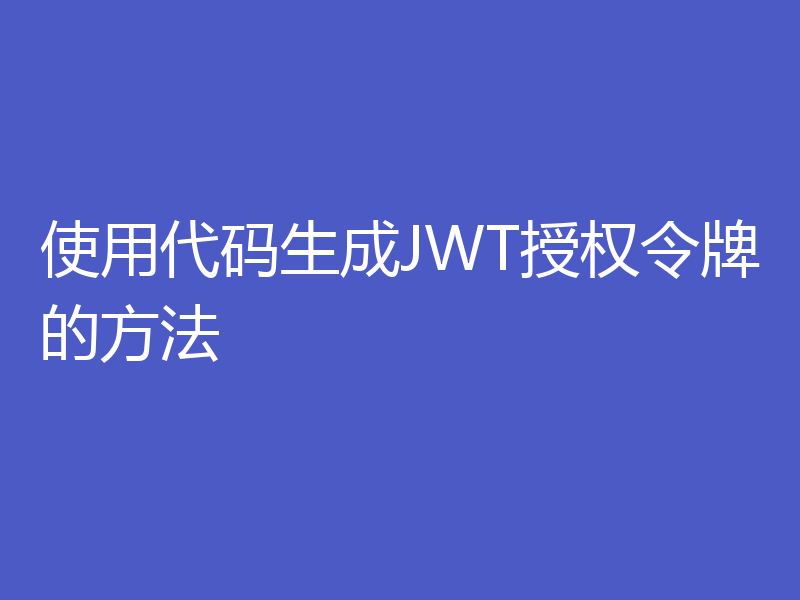 使用代码生成JWT授权令牌的方法