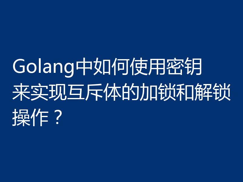 Golang中如何使用密钥来实现互斥体的加锁和解锁操作？