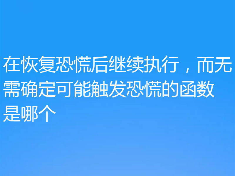 在恢复恐慌后继续执行，而无需确定可能触发恐慌的函数是哪个