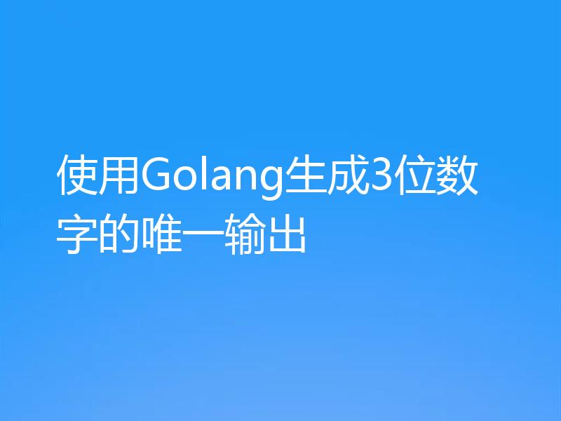 使用Golang生成3位数字的唯一输出