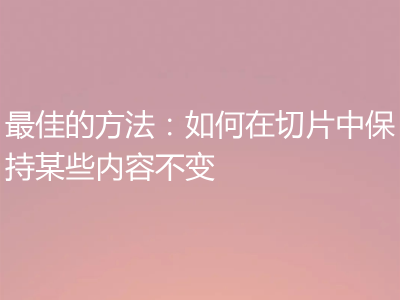 最佳的方法：如何在切片中保持某些内容不变