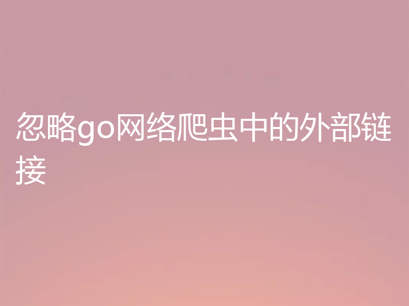 忽略go网络爬虫中的外部链接