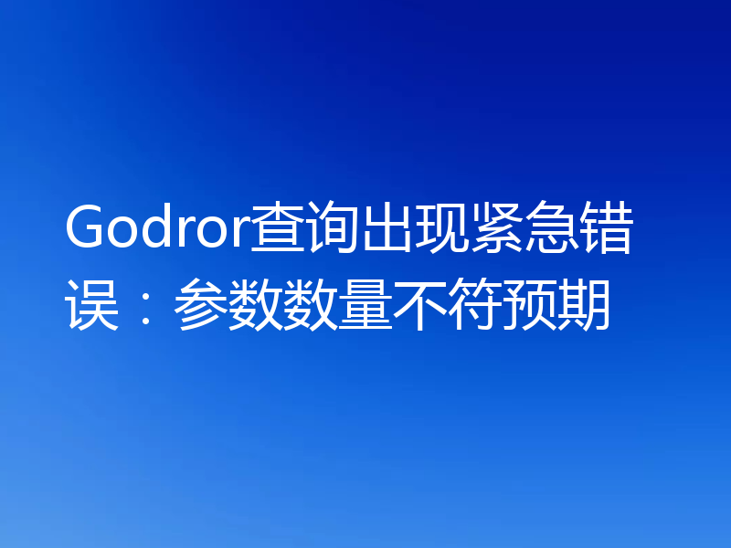 Godror查询出现紧急错误：参数数量不符预期