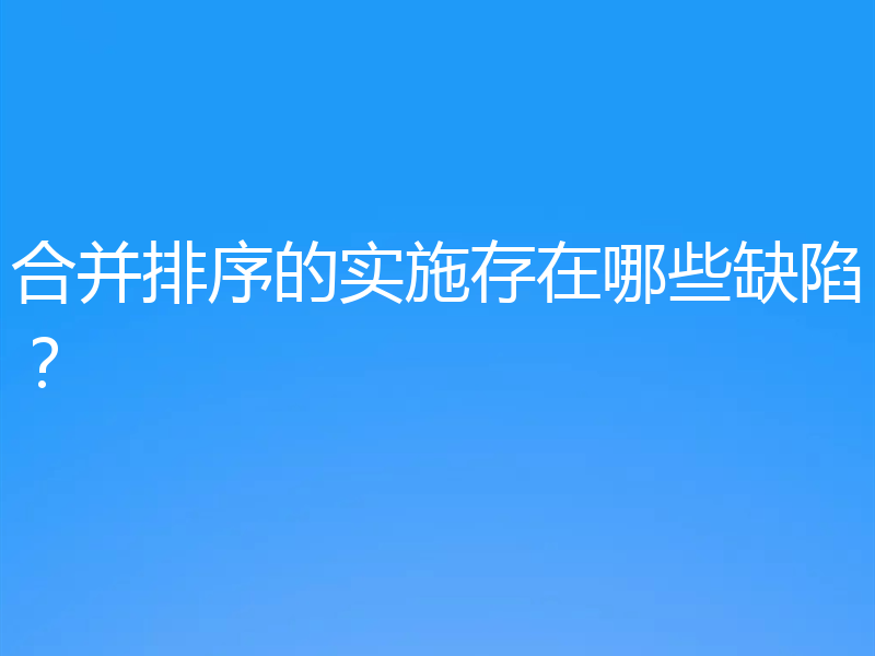 合并排序的实施存在哪些缺陷？