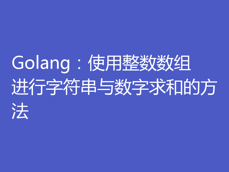 Golang：使用整数数组进行字符串与数字求和的方法