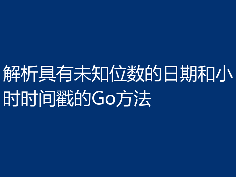 解析具有未知位数的日期和小时时间戳的Go方法