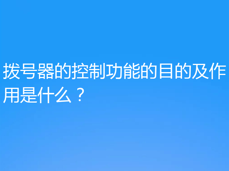 拨号器的控制功能的目的及作用是什么？