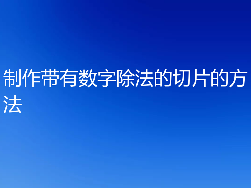 制作带有数字除法的切片的方法