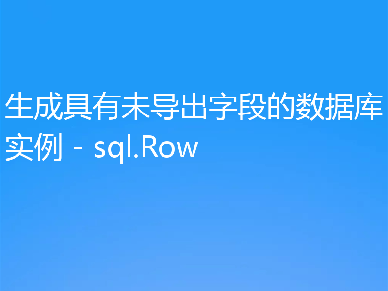 生成具有未导出字段的数据库实例 - sql.Row