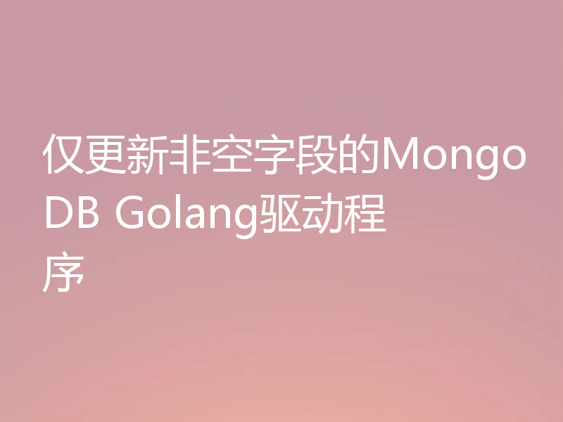 仅更新非空字段的MongoDB Golang驱动程序