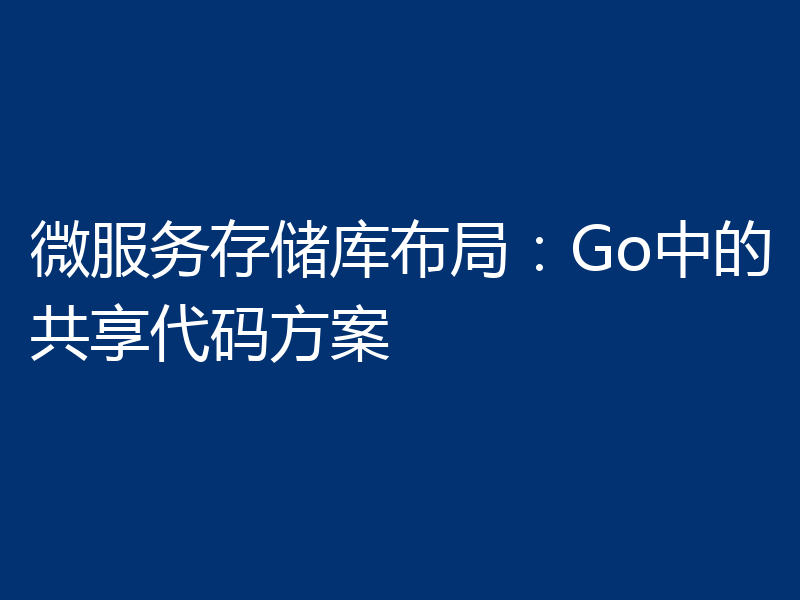 微服务存储库布局：Go中的共享代码方案