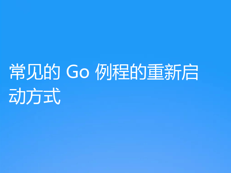 常见的 Go 例程的重新启动方式
