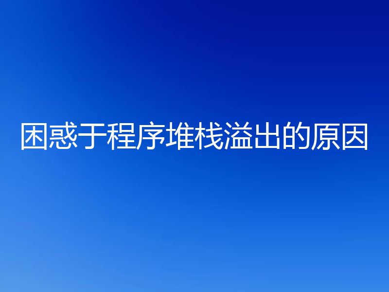 困惑于程序堆栈溢出的原因