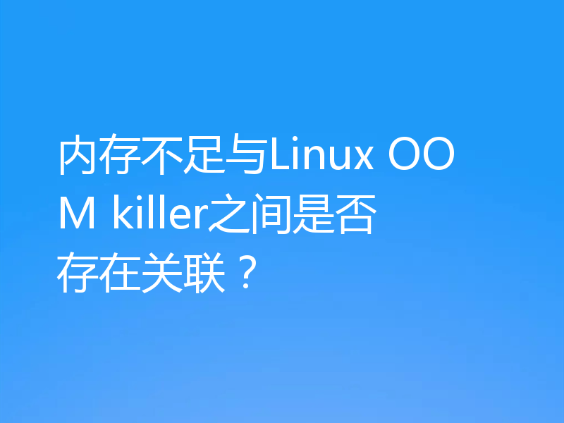 内存不足与Linux OOM killer之间是否存在关联？