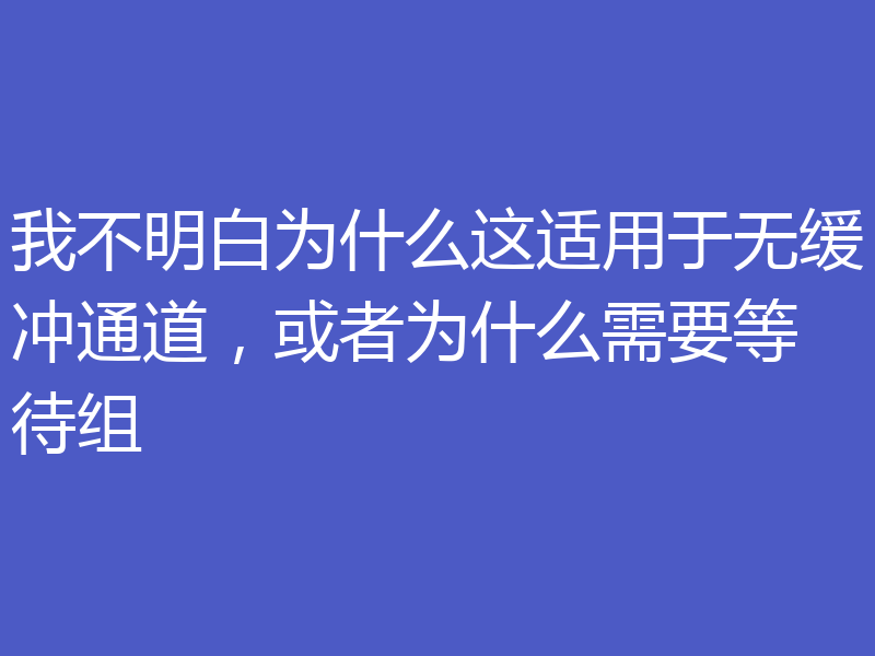 我不明白为什么这适用于无缓冲通道，或者为什么需要等待组