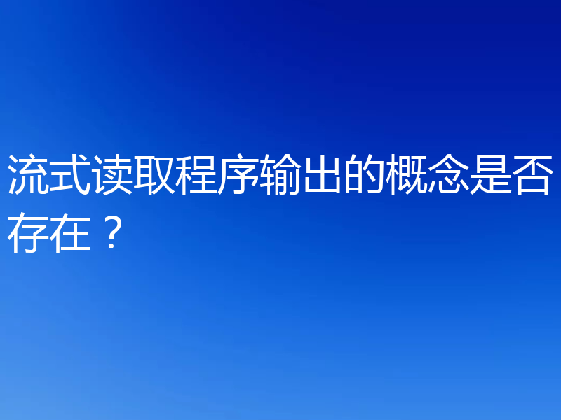 流式读取程序输出的概念是否存在？