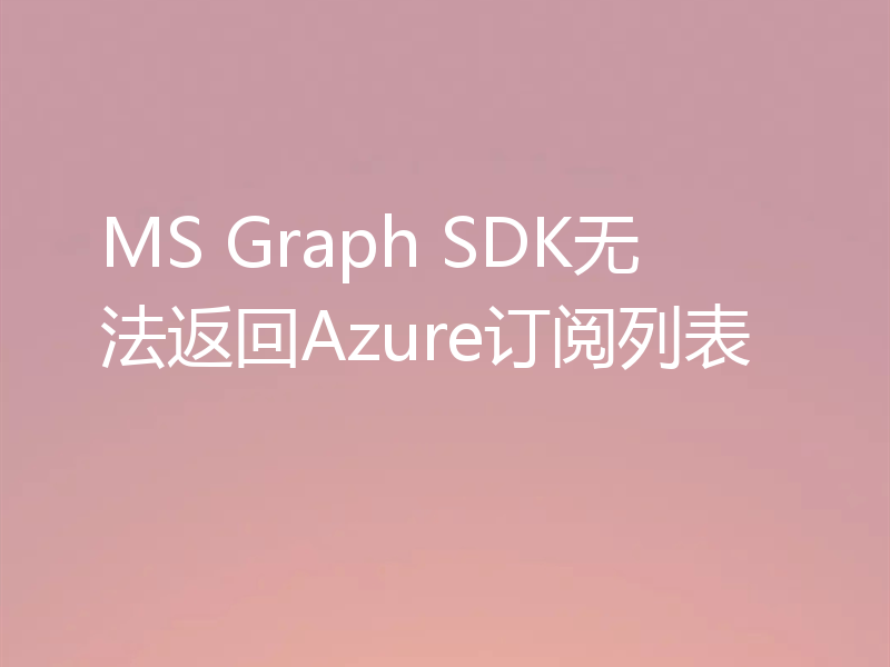 MS Graph SDK无法返回Azure订阅列表