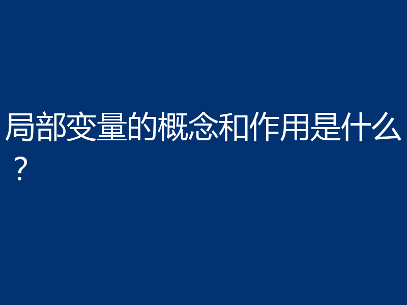 局部变量的概念和作用是什么？