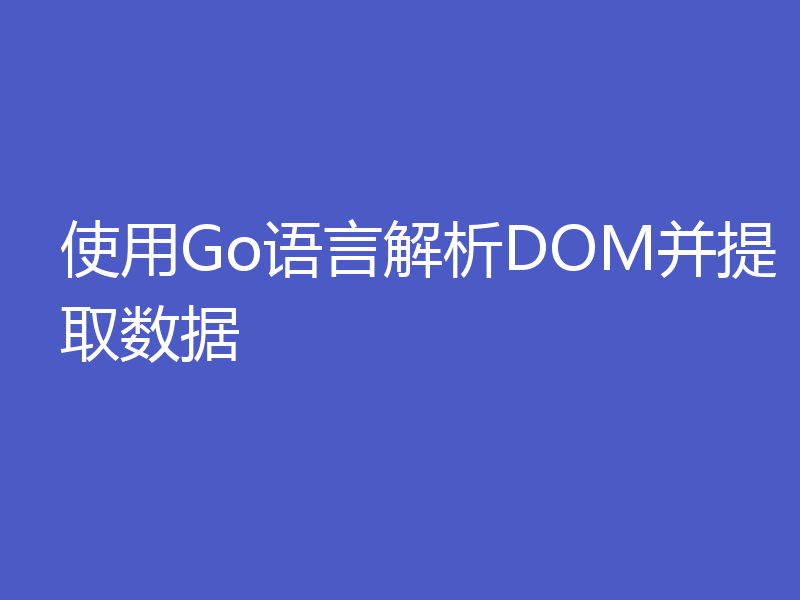 使用Go语言解析DOM并提取数据