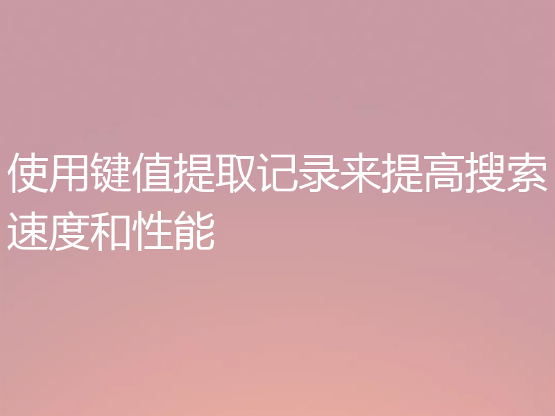 使用键值提取记录来提高搜索速度和性能