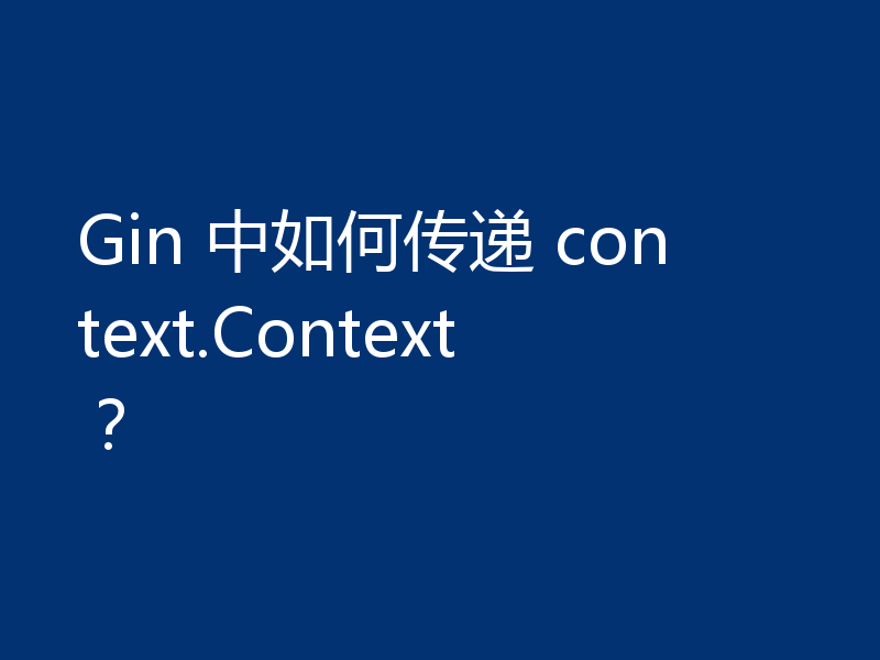 Gin 中如何传递 context.Context？