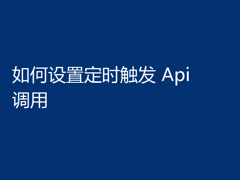 如何设置定时触发 Api 调用