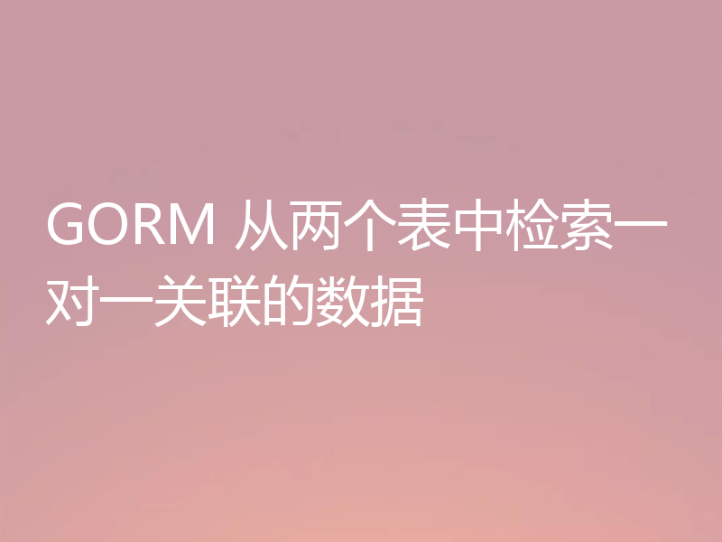 GORM 从两个表中检索一对一关联的数据