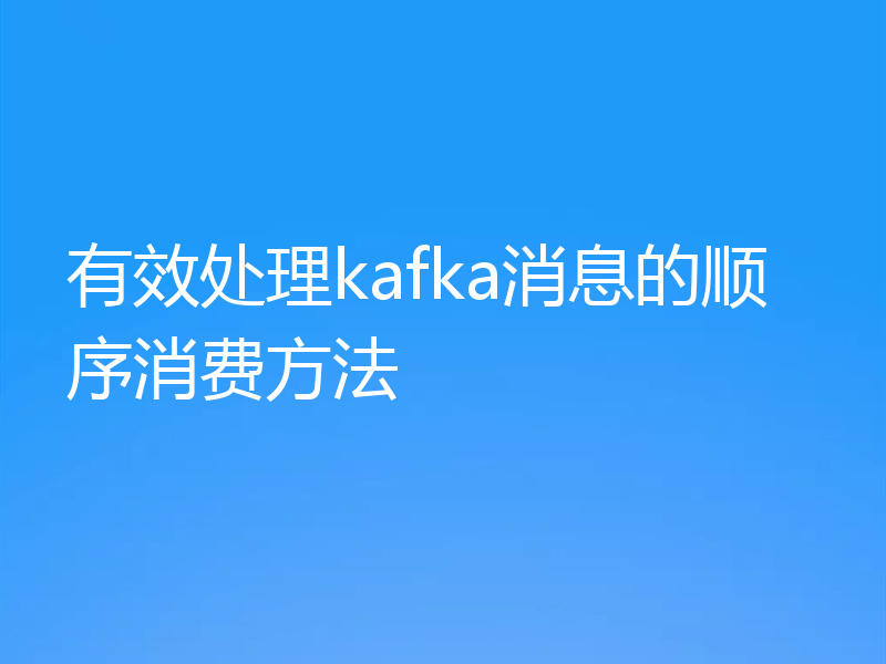 有效处理kafka消息的顺序消费方法