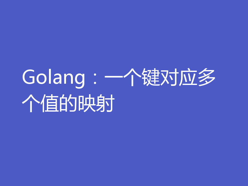 Golang：一个键对应多个值的映射