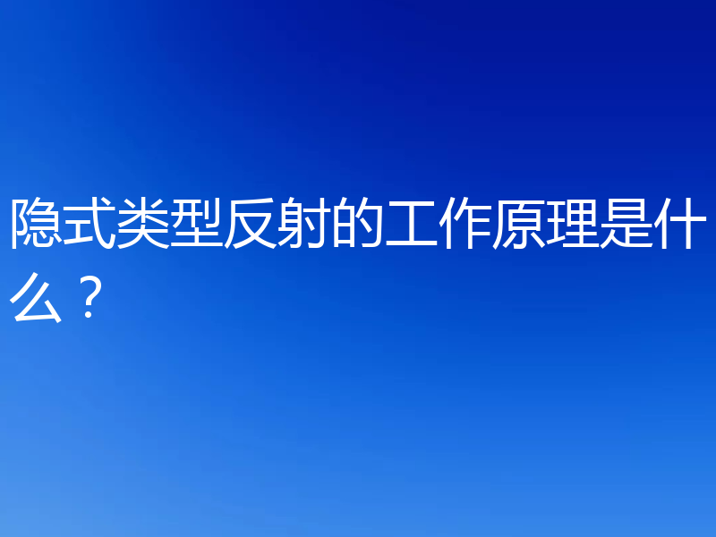 隐式类型反射的工作原理是什么？