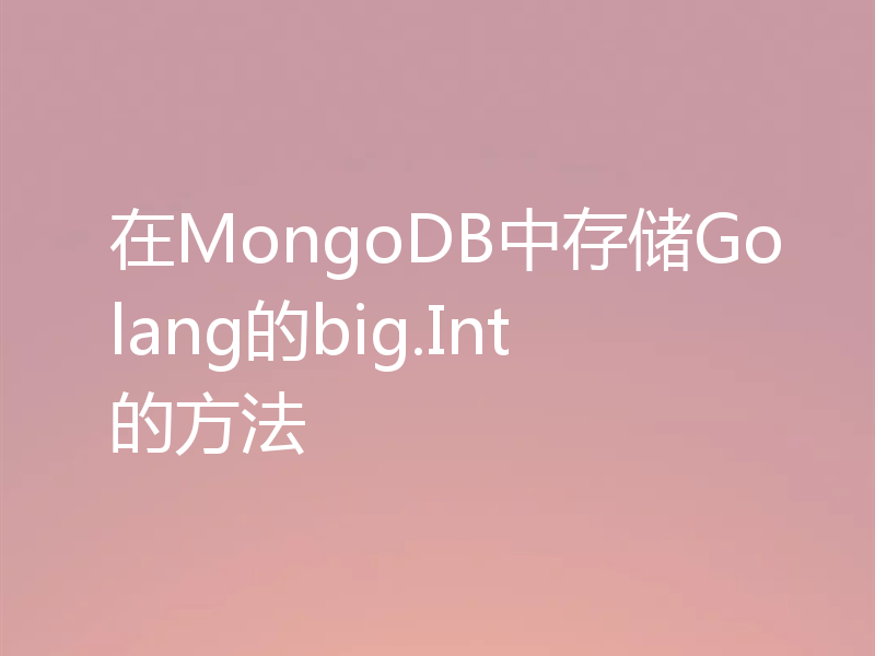 在MongoDB中存储Golang的big.Int的方法
