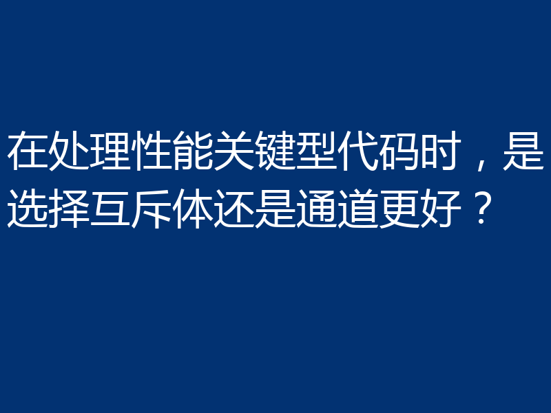 在处理性能关键型代码时，是选择互斥体还是通道更好？