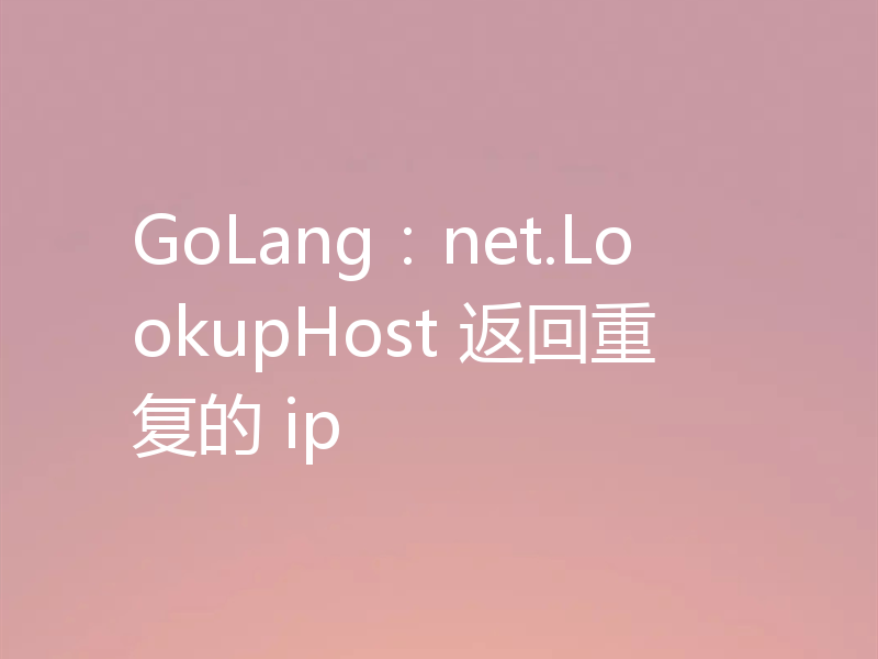 GoLang：net.LookupHost 返回重复的 ip