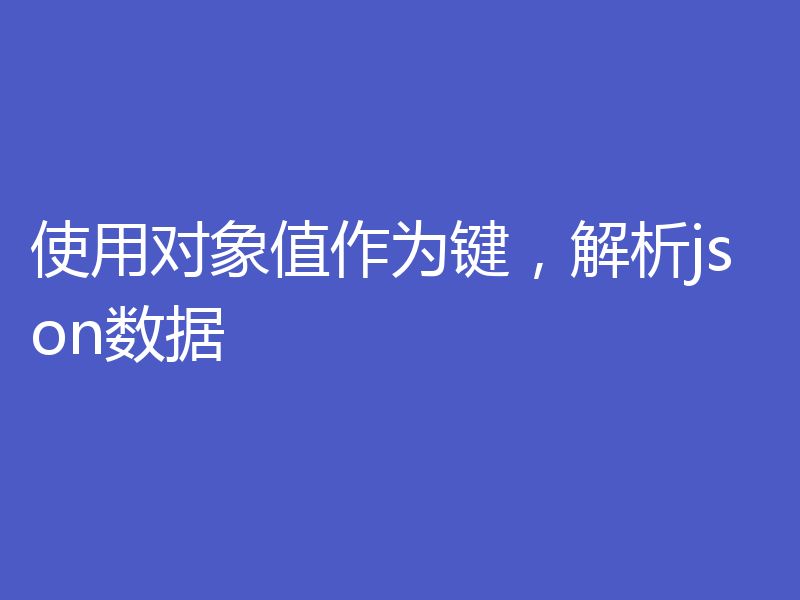 使用对象值作为键，解析json数据