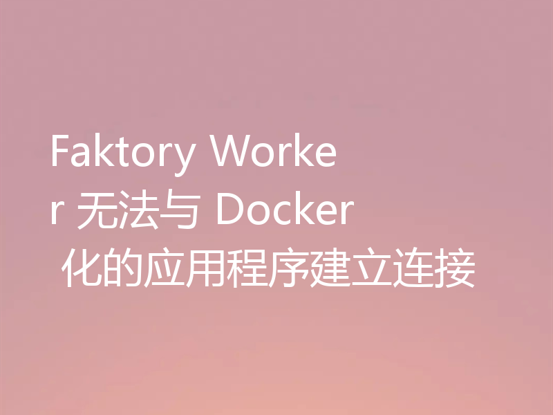 Faktory Worker 无法与 Docker 化的应用程序建立连接
