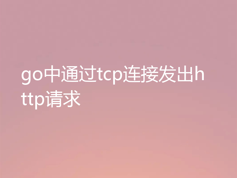 go中通过tcp连接发出http请求