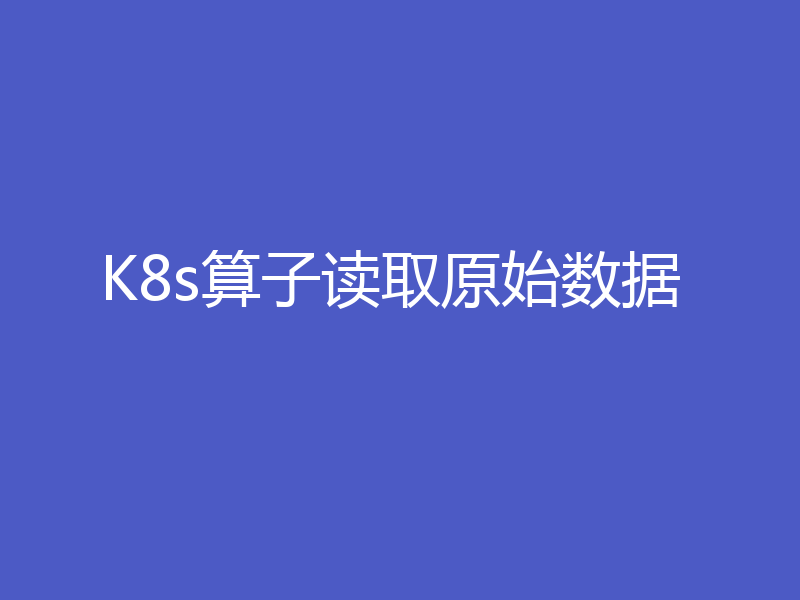 K8s算子读取原始数据