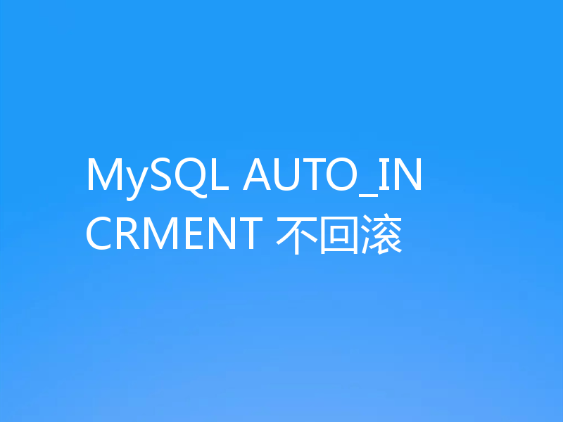 MySQL AUTO_INCRMENT 不回滚
