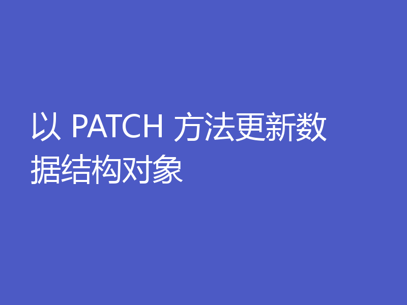 以 PATCH 方法更新数据结构对象