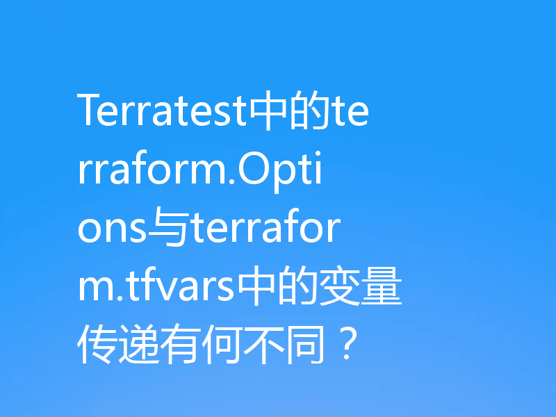 Terratest中的terraform.Options与terraform.tfvars中的变量传递有何不同？