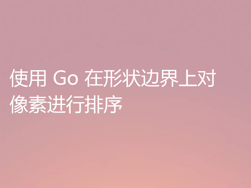 使用 Go 在形状边界上对像素进行排序