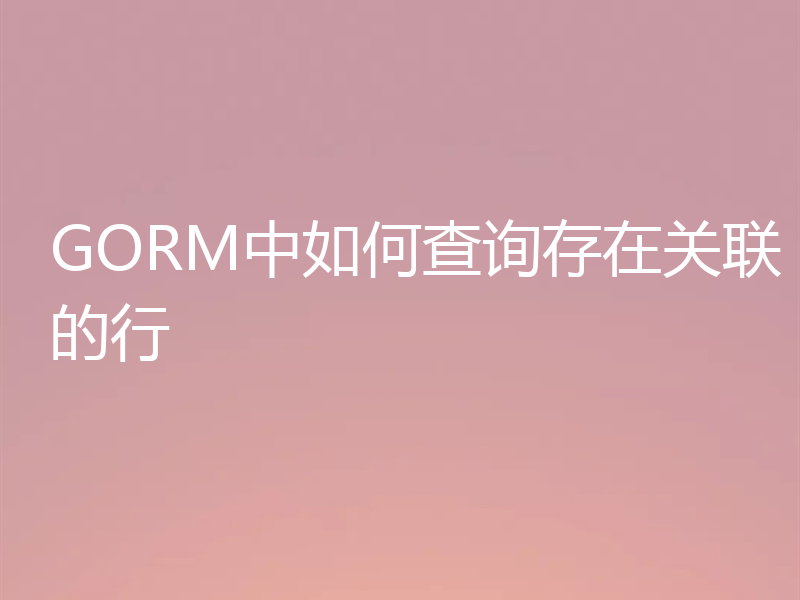 GORM中如何查询存在关联的行