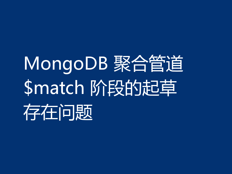 MongoDB 聚合管道 $match 阶段的起草存在问题